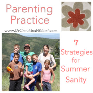 Parenting Practice: 7 Strategies for Summer Sanity; www.DrChristinaHibbert.com