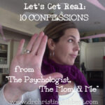 Let’s Get Real: 10 Confessions from “The Psychologist, The Mom, & Me”
