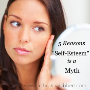 5 Reasons Self-Esteem is a Myth, www.drchristinahibbert.com