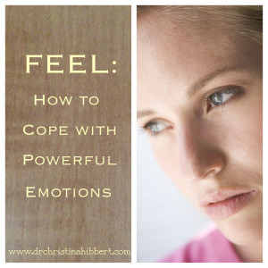 FEEL-How to Cope with Powerful Emotions (plus video), www.DrChristinaHibbert.com