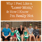 Why I Feel Like a Loser Mom, & How I Know I’m Really Not