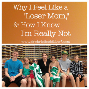 Why I Feel Like a Loser Mom & How I Know I'm Really Not; www.drchristinahibbert.com