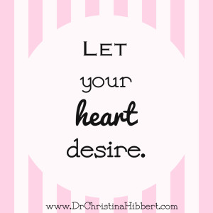 Let Your Heart Desire; www.DrChristinaHibbert.com