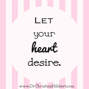 Let Your Heart Desire; www.DrChristinaHibbert.com