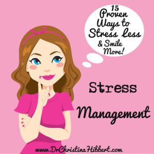 Stress Management: 15 Proven Ways to Stress Less (& Smile More!); www.DrChristinaHibbert.com