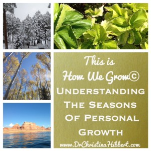 "This is How We Grow": Understanding the Seasons of Personal Growth; www.DrChristinaHibbert.com