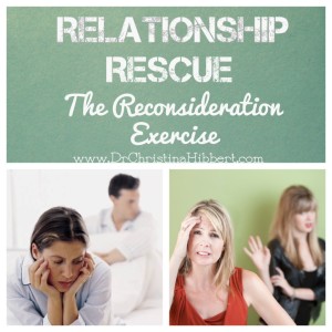 Relationship Rescue: "The Reconsideration Exercise"; www.DrChristinaHibbert.com