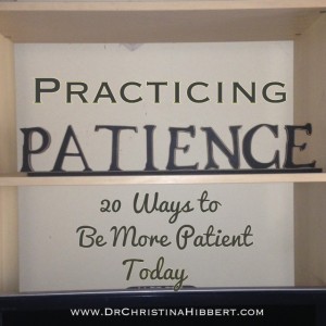 Practicing Patience: 20 Ways to Be More Patient Today; www.DrChristinaHibbert.com