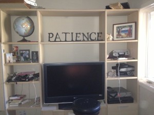 I had this "patience" sign made during my year of patience and put it in the basement, where my boys live. Every time I go down and see their messes and craziness, I'm reminded to practice patience. Totally works.