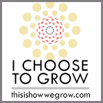 "This is How We Grow" Blog Hop 2013! Theme: "I choose to grow." --10 Ways I choose to grow Each Day; www.DrChristinaHibbert.com