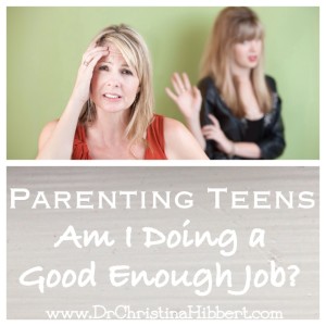 Parenting Teens-Am I doing a good enough job? www.DrChristinaHibbert.com