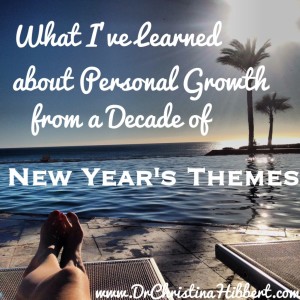 What I've Learned About Personal Growth from a Decade of New Year's Themes; www.DrChristinaHibbert.com