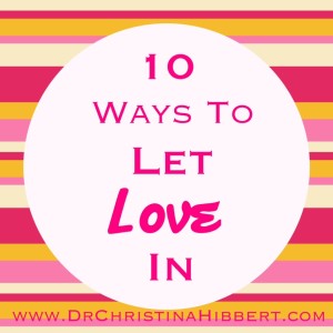 10 Ways to Let #Love In; www.DrChristinaHibbert.com #ValentinesDay