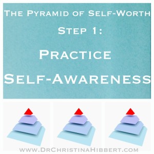 "The Pyramid of Self-Worth": Step 1--Practice Self-Awareness; www.DrChristinaHibbert.com