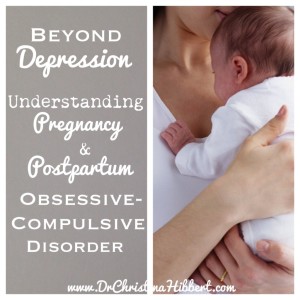 Beyond Depression: Understanding #Pregnancy & #Postpartum Obsessive-Compulsive Disorder; www.DrChristinaHibbert.com #PPD