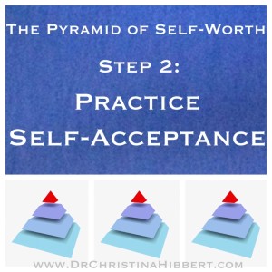"The Pyramid of Self-Worth" Step 2--Practice Self-Acceptance; www.DrChristinaHibbert.com #selfesteem (Part 3 of this 5-part series)