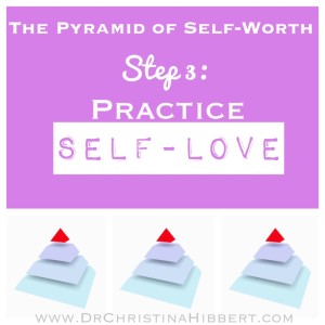 "The Pyramid of Self-Worth": Step 3--Practice Self-Love (& video); www.DrChristinaHibbert.com