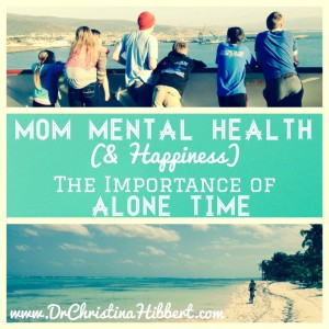 Mom Mental Health (& Happiness): The Importance of Alone Time; www.DrChristinaHibbert.com  #motherhood #postpartum