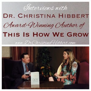 Interviews with Dr. Christina Hibbert, Award-Winning Author of "This Is How We Grow"; www.DrChristinaHibbert.com