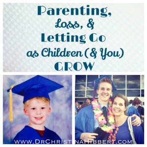 Parenting, Loss, & Letting Go as Children (& You) Grow; www.DrChristinaHibbert.com