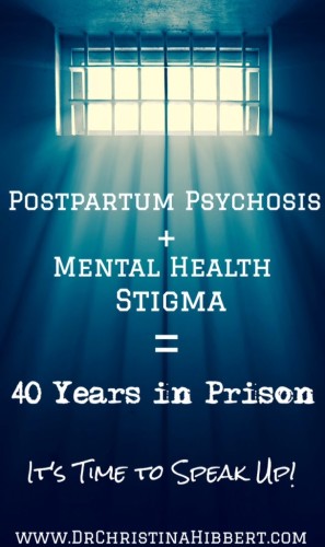 Postpartum Psychosis + Mental Health Stigma= 40 Years in Prison; It's time to speak up! www.DrChristinaHibbert.com #ppd #MH #stigma