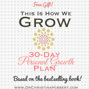 "This is How We Grow" FREE 30-Day Personal Growth Plan! www.DrChristinaHibbert.com #personalgrowth #goals