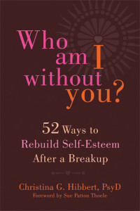 "Who Am I Without You?" 52 Ways to Rebuild Self-Esteem After a Breakup; www.DrChristinaHibbert.com #book #selfesteem #breakup #divorce