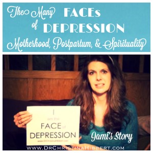 "The Many FACEs of DEPRESSION": Motherhood, Postpartum, & Spirituality--Jami's Story; www.DrChristinaHibbert.com