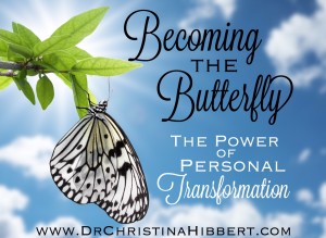 Becoming the Butterfly-The Power of Personal Transformation; www.DrChristinaHibbert.com