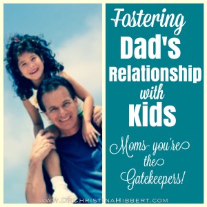 Fostering Dad's Relationship with Kids-Moms, you're the Gatekeepers! www.DrChristinaHibbert.com #fatherhood #motherhood #family #kids #couples