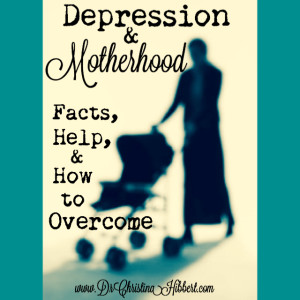 Depression & Motherhood- Facts, Help, & How to Overcome; www.DrChristinaHibbert.com