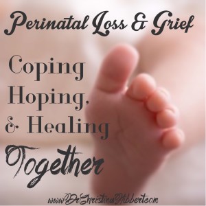 Perinatal Loss & Grief-Coping, Hoping & Healing Together www.DrChristinaHibbert.com #perinatalloss #grief #loss #pregnancy #postpartum #miscarriage #stillbirth #infantdeath