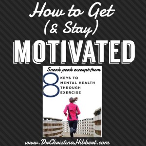 How to Get (& Stay) Motivated-Sneak Peak Excerpt from my new book, %228 Keys to Mental Health Through Exercise%22 www.DrChristinahibbert.com #exercise #mentalhealth #motivation