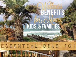 Essential Oils 101- My Favorite Wellness Benefits for Moms, Kids & Families www.DrChristinaHibbert.com #essentialoils #health #wellness #family #motherhood