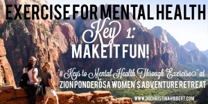 Exercise for Mental Health-Key 1, Make it Fun! My %228 Keys%22 Book Launch at Zion Ponderosa Women's Adventure Retreat www.DrChristinaHibbert.com