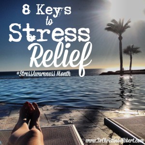 8 Keys to Stress Relief www.DrChristinaHibbert.com #stress #stressawareness month #happiness