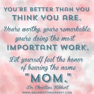 Mother's Day--The One Thing ALL Moms Need, www.DrChristinaHibbert.com