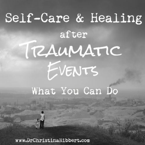 Self-Care and Healing After Traumatic Events- What You Can Do www.DrChristinaHibbert.com