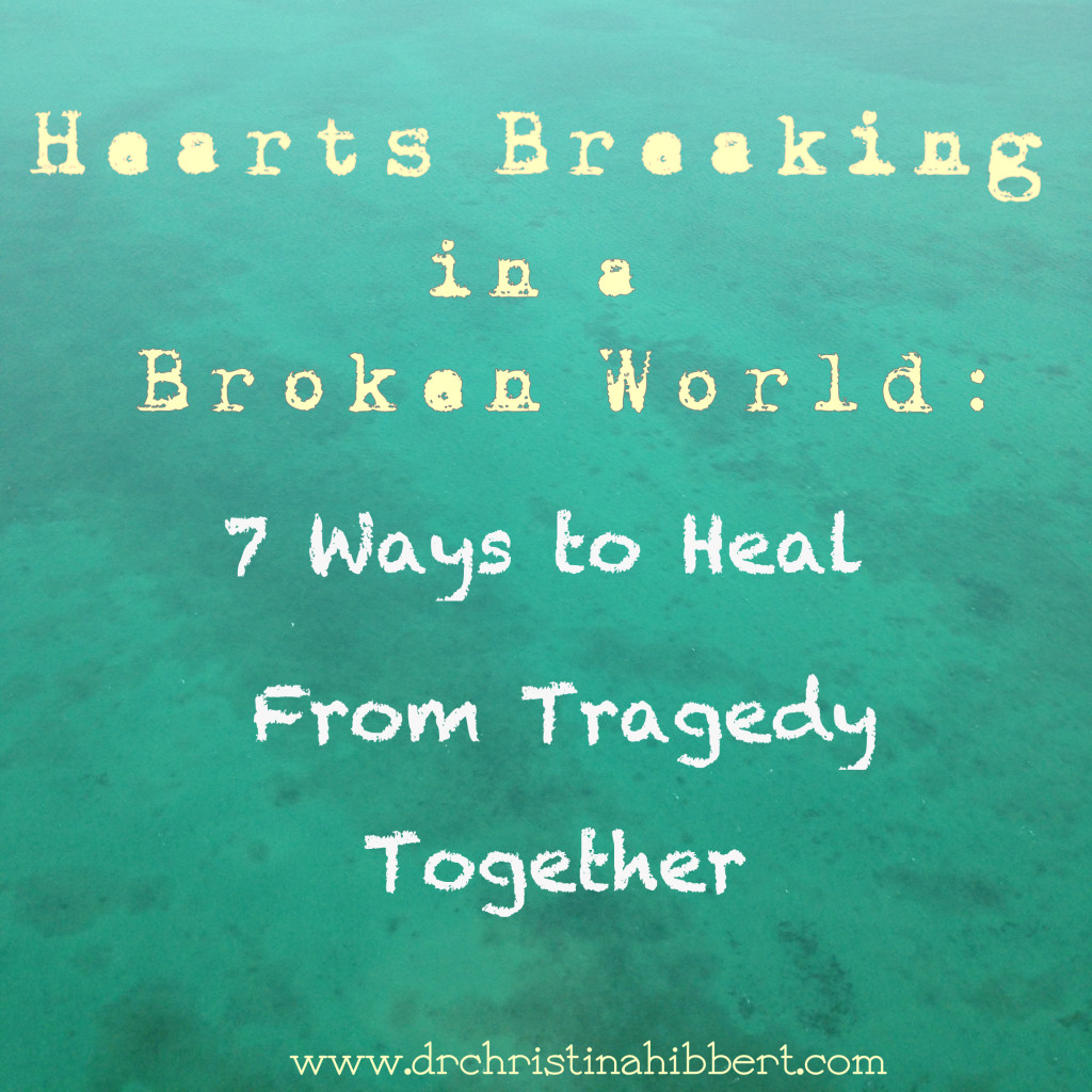 Hearts Breaking in a Broken World: 7 Ways to Heal from Tragedy Together