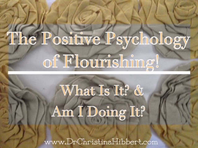 The Positive Psychology of Flourishing! What Is It? & Am I Doing It?