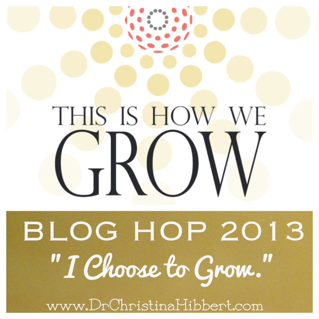 “This Is How We Grow” Blog Hop 2013: 10 Ways I “Choose to Grow” Each Day