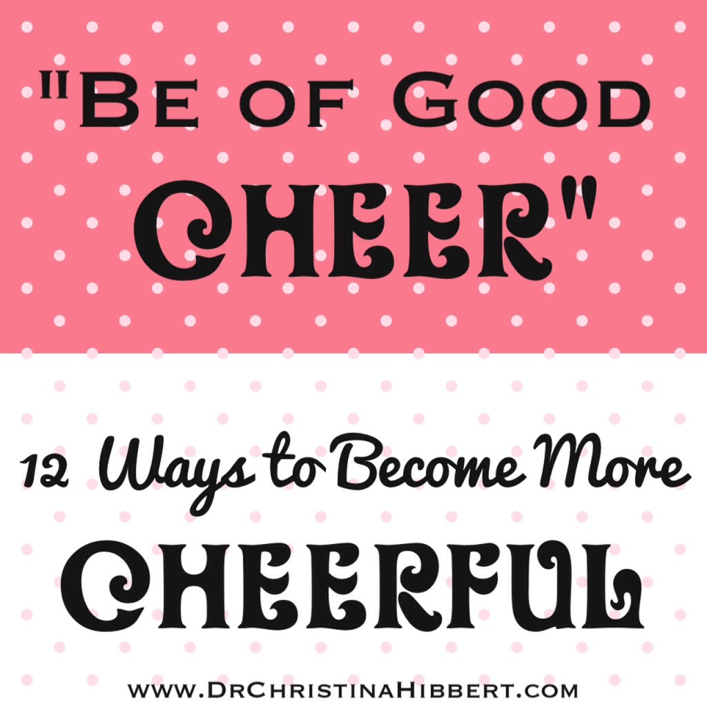 “Be of Good Cheer”: 12 Ways to Become More Cheerful
