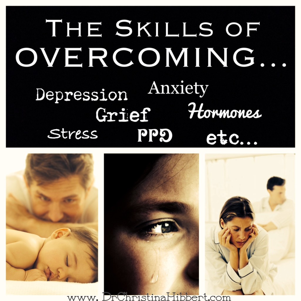 5 Skills of Overcoming…Depression, Grief, PPD, Hormones, Stress, etc., etc.
